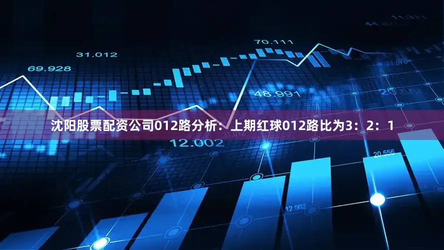沈阳股票配资公司　　012路分析：上期红球012路比为3：2：1