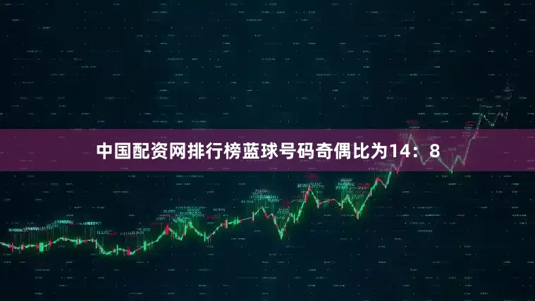 中国配资网排行榜蓝球号码奇偶比为14：8