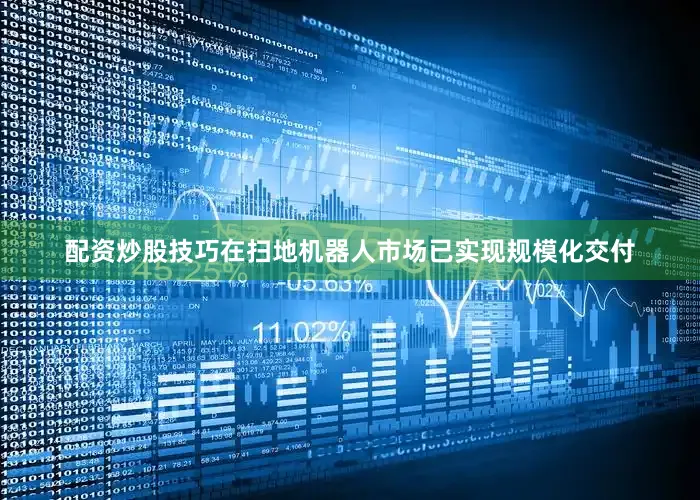 配资炒股技巧在扫地机器人市场已实现规模化交付