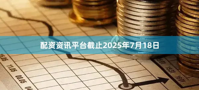 配资资讯平台截止2025年7月18日